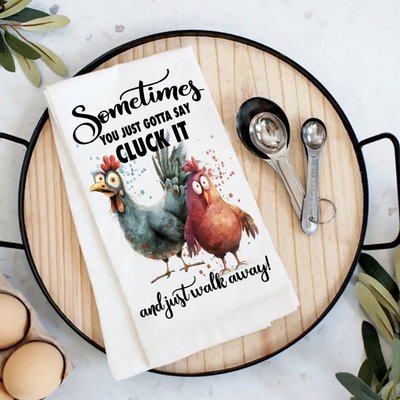 Sometimes You Just Gotta Say Cluck It Handmade Kitchen Towels
