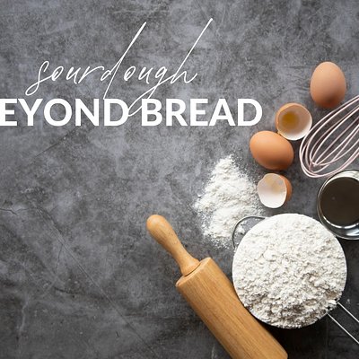 Sourdough Beyond Bread -10/25 