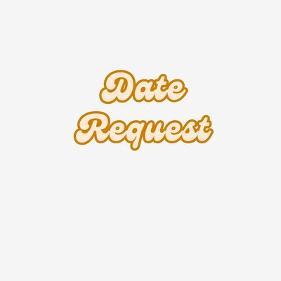 Date Request * Please choose this if you are not sure of what you want to order Or FOR A DATE IN 2027 when it opens.